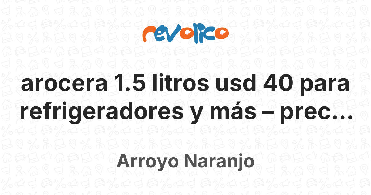 arocera 1.5 litros usd 40 para refrigeradores y má en Arroyo Naranjo ...