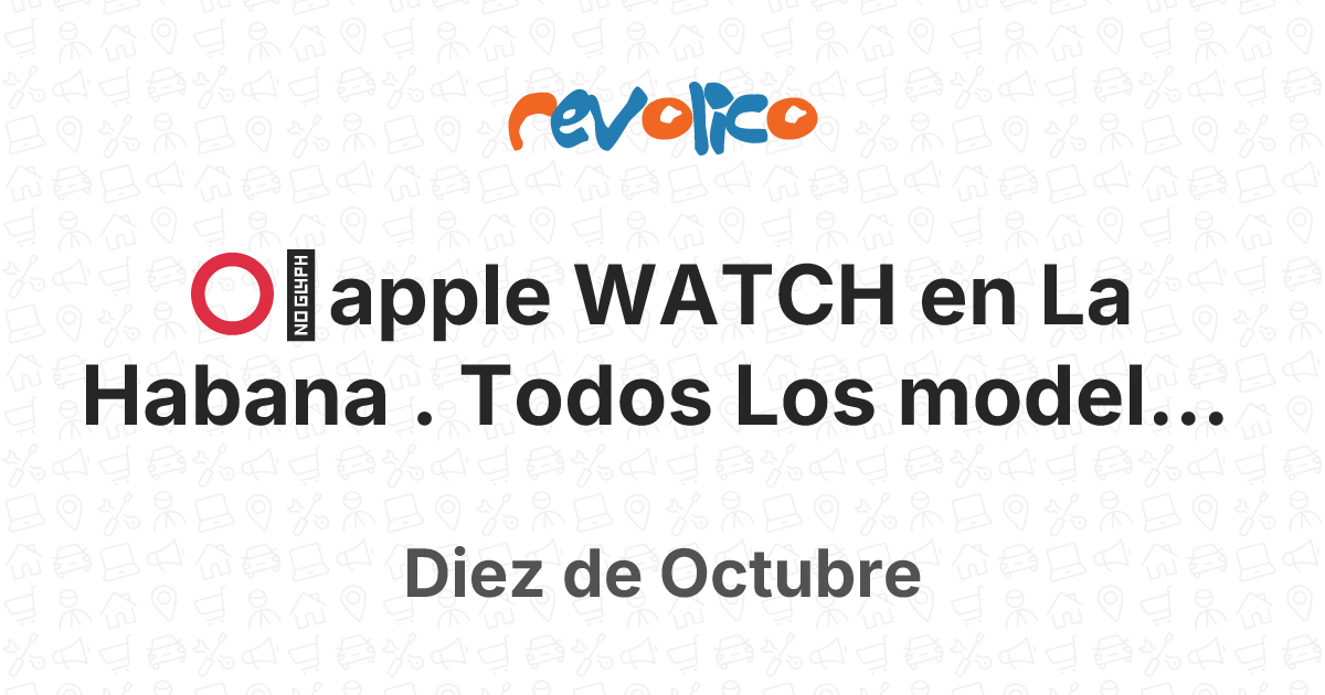 ⭕️ apple WATCH en La Habana . Todos Los modelos a en Diez de Octubre ...